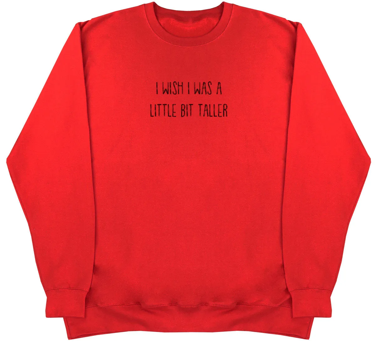 I Wish I Was A Little Bit Taller - Huge Oversized Comfy Original Sweater