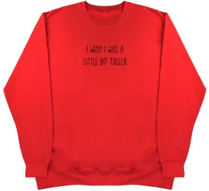 I Wish I Was A Little Bit Taller - Huge Oversized Comfy Original Sweater