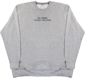 I'm Here. You're welcome.  - Kids Oversized Comfy Sweater