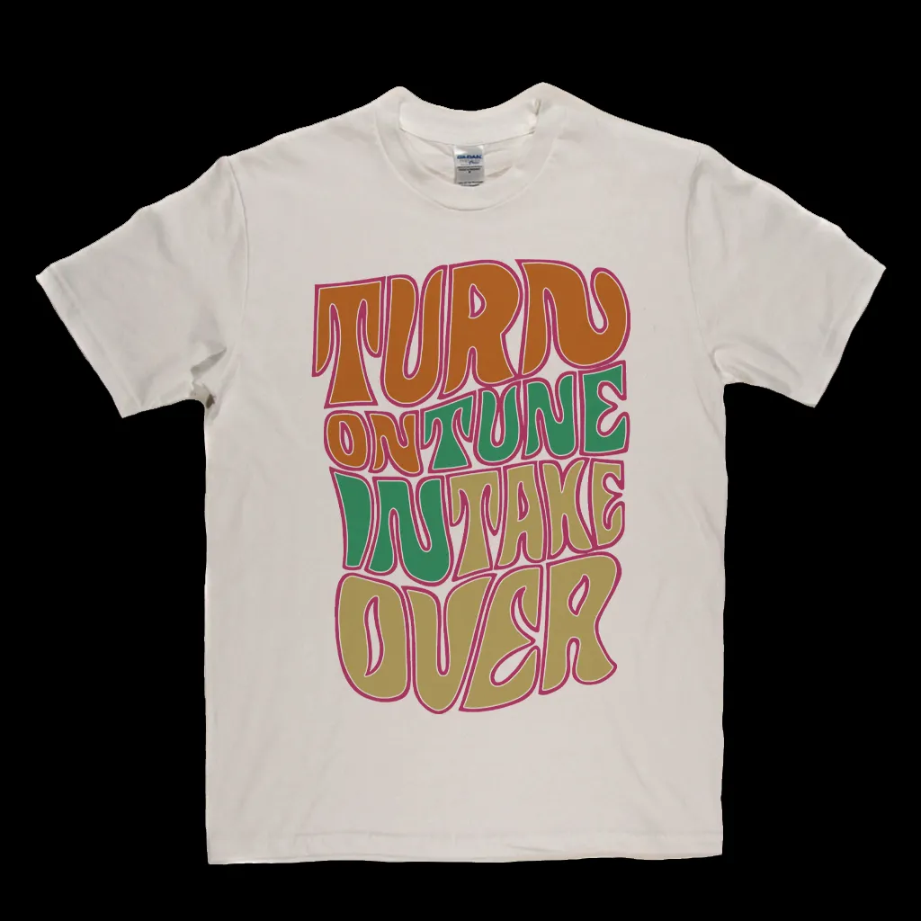 Turn On Tune In Take Over T-Shirt