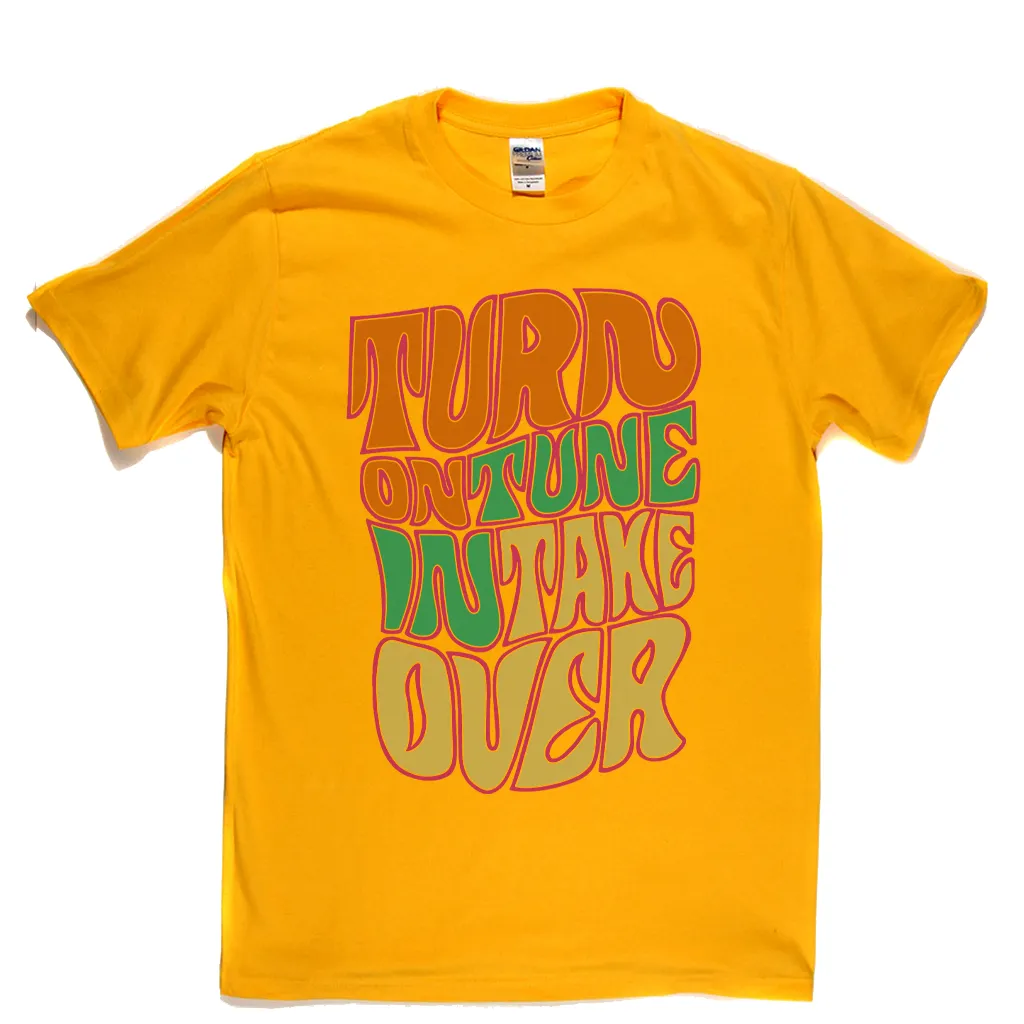 Turn On Tune In Take Over T-Shirt